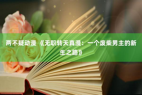 两不疑动漫 《无职转天真漫：一个废柴男主的新生之路》